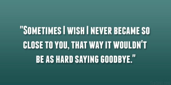 Sad Goodbye Quote
 Saying Goodbye to a Friend Quotes about Friends Leaving