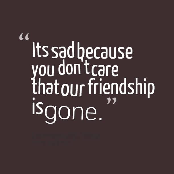 Sad Quotes About Friendship
 65 Very Painful Sad Friendship Quotes