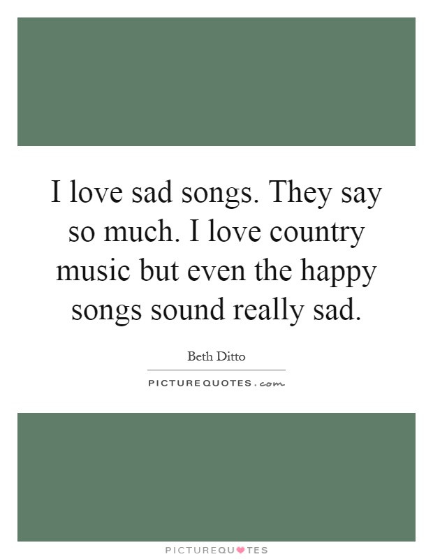 Sad Song Quotes
 Sad Songs Quotes Sad Songs Sayings