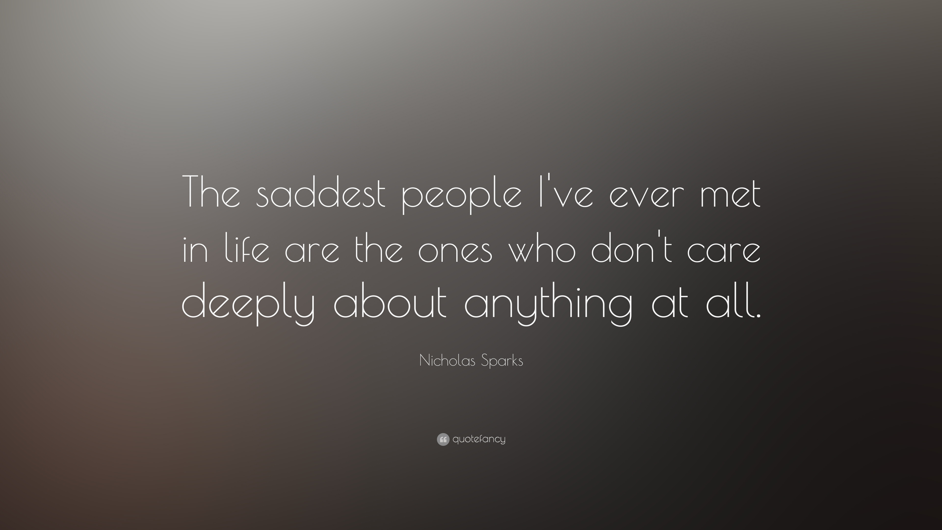 Saddest Quote Ever
 Nicholas Sparks Quote “The saddest people I ve ever met