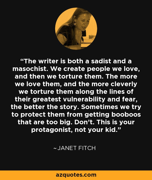 Sadist Quotes
 Janet Fitch quote The writer is both a sadist and a