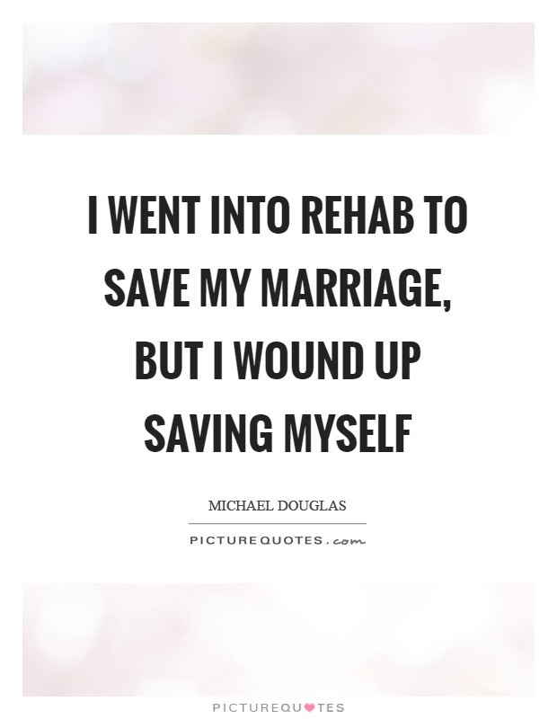 Saving Marriage Quotes
 I went into rehab to save my marriage but I wound up