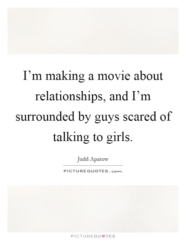 Scared Of Relationships Quotes
 I m making a movie about relationships and I m surrounded