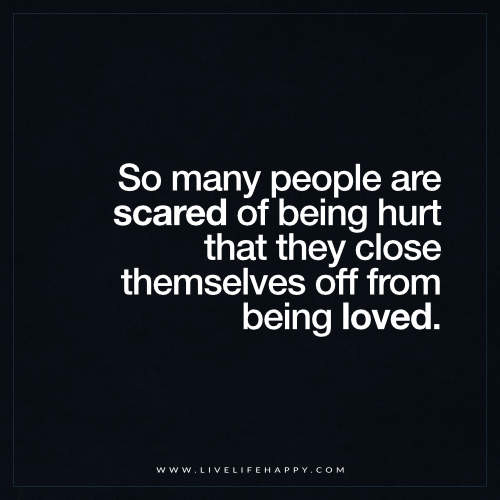 Scared Of Relationships Quotes
 So Many People Are Scared of Being Hurt Live Life Happy