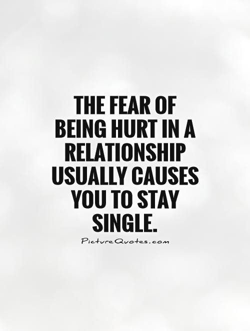 Scared Of Relationships Quotes
 The fear of being hurt in a relationship usually causes