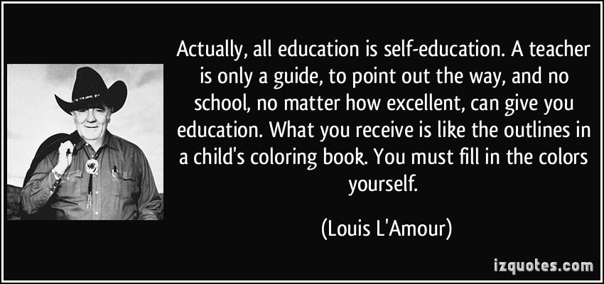 Self Education Quote
 Actually all education is self education A teacher is
