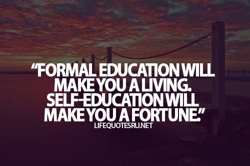 Self Education Quote
 Formal Education Will Make You a Living Self education
