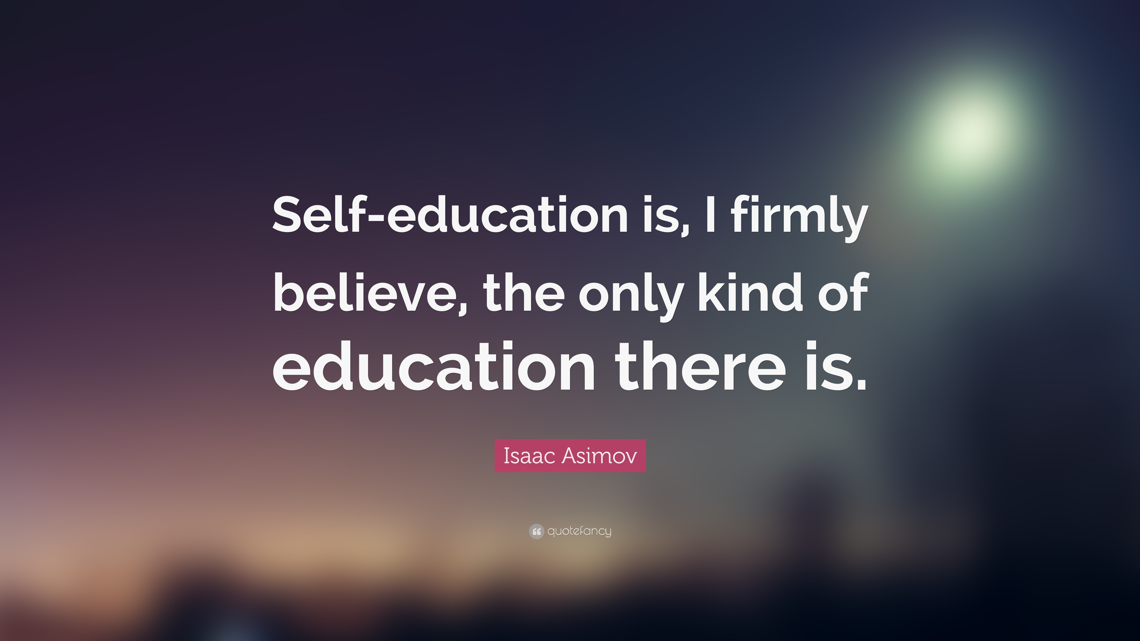 Self Education Quote
 Isaac Asimov Quote “Self education is I firmly believe