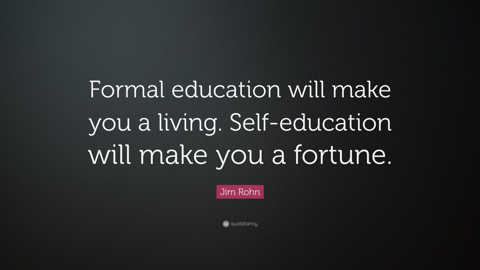 Self Education Quote
 Jim Rohn Quote “Formal education will make you a living