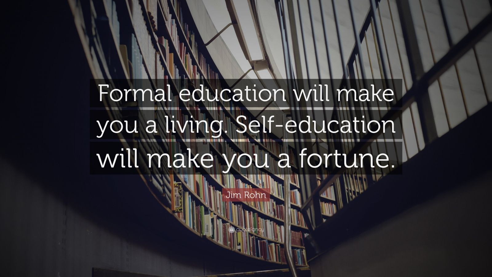 Self Education Quote
 Jim Rohn Quote “Formal education will make you a living