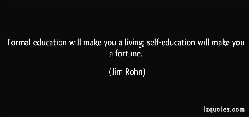 Self Education Quote
 Formal education will make you a living self education