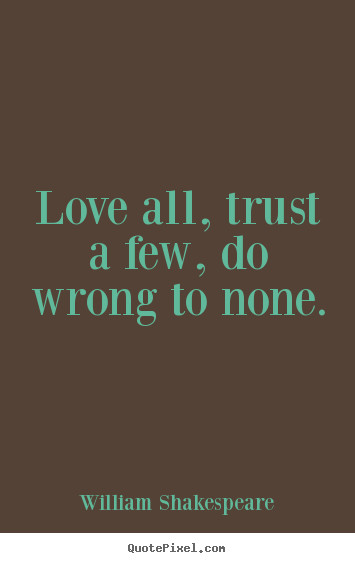 Shakespeare Friendship Quotes
 Friendship quotes Love all trust a few do wrong to none