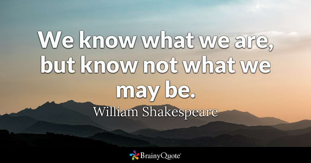 Shakespeare Friendship Quotes
 William Shakespeare We know what we are but know not