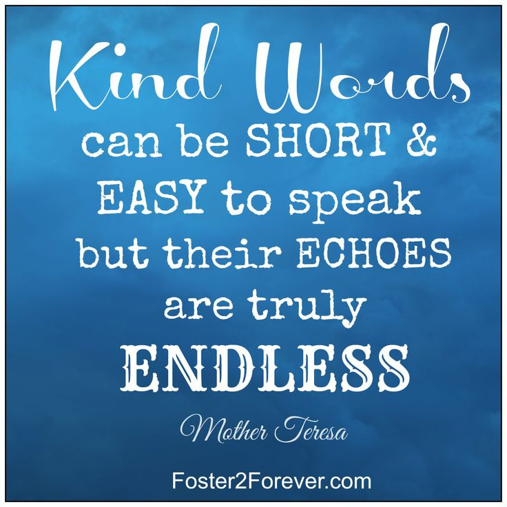 Short Kindness Quotes
 Kind words can be short & easy to speak but their echoes