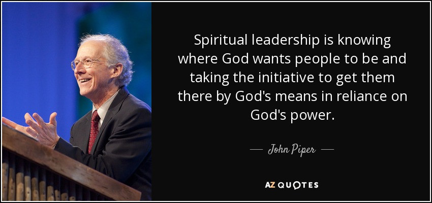 Spiritual Leadership Quotes
 John Piper quote Spiritual leadership is knowing where