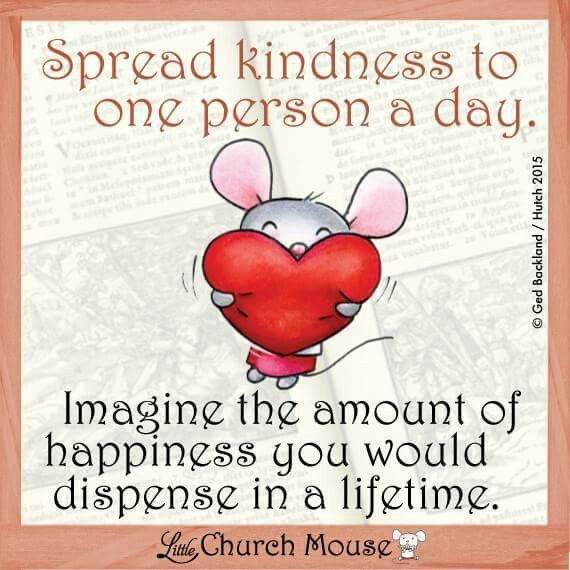 Spread Kindness Quotes
 Spread Kindness to one Person a Day Little Church Mouse