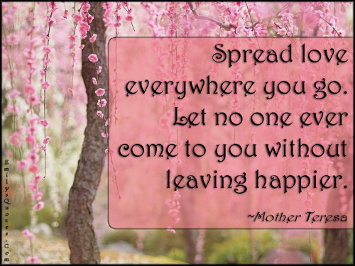Spread Kindness Quotes
 “Spread love everywhere you go Let no one ever e to