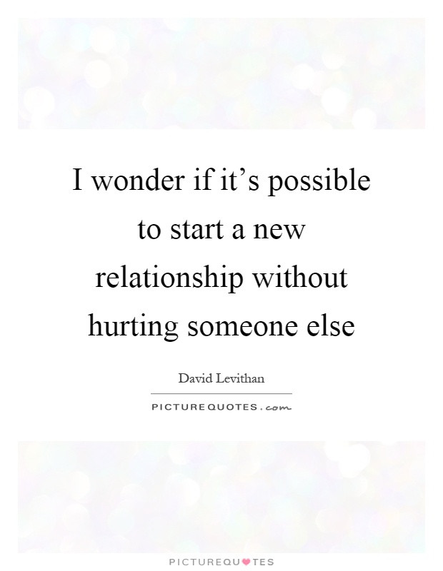 Starting A New Relationship Quotes
 I wonder if it s possible to start a new relationship