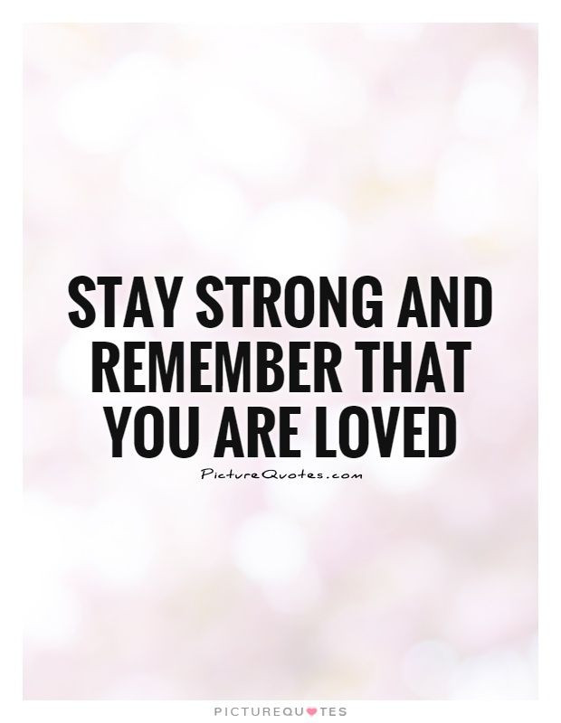 Stay Strong Relationship Quotes
 Stay strong and remember that you are loved Love quotes
