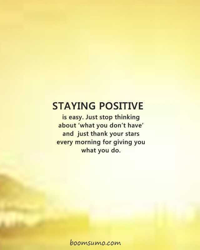 Staying Positive Quotes
 23 Quotes To Help You Stay Positive To Bring Positiveness