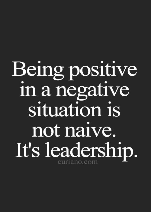 Staying Positive Quotes
 Being positive in a negative situation is not naive It s