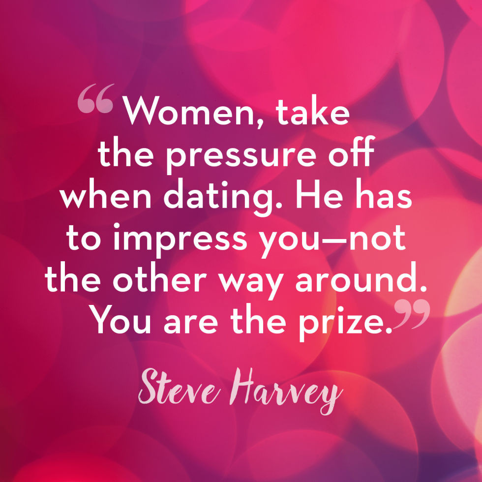 Steve Harvey Relationship Quotes
 He Has to Impress You…