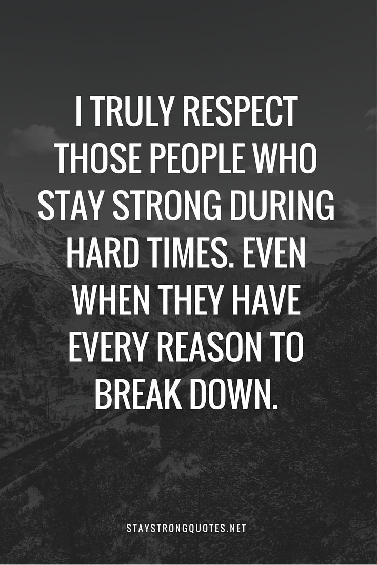 Strong Quotes About Life
 I truly respect those people who stay strong