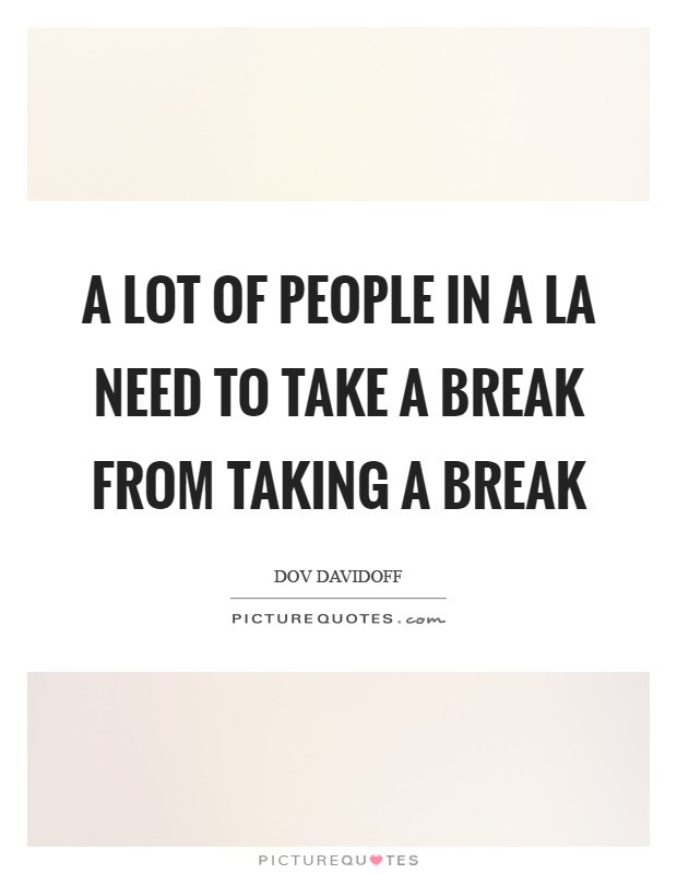 Taking A Break Quotes In Relationships
 La Quotes La Sayings