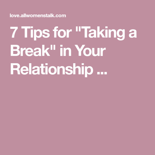 Taking A Break Quotes In Relationships
 7 Tips for "Taking a Break" in Your Relationship