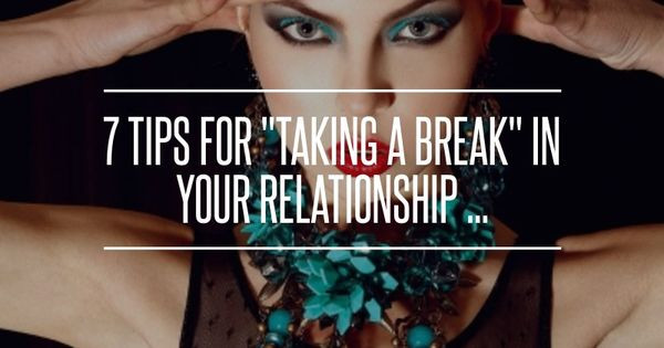Taking A Break Quotes In Relationships
 7 Tips for Taking a Break in Your Relationship