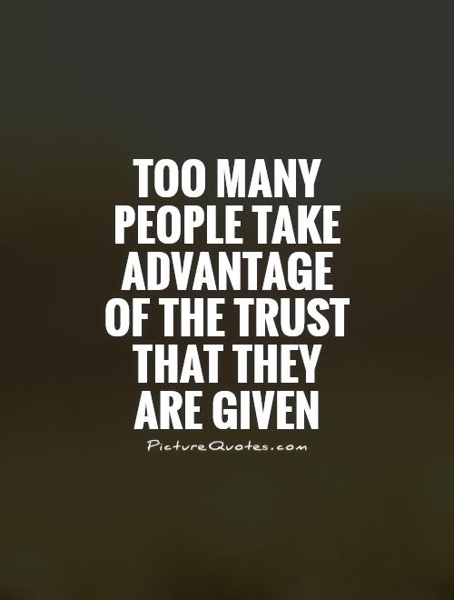 Taking Advantage Of Kindness Quotes
 People Who Take Advantage Others Quotes QuotesGram