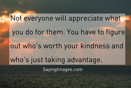 Taking Advantage Of Kindness Quotes
 take advantage quotes
