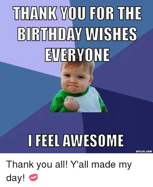 Thanks For Birthday Wishes Meme
 THANK YOU FOR THE BIRTHDAY WISHES EVERYONE I FEEL AWESOME