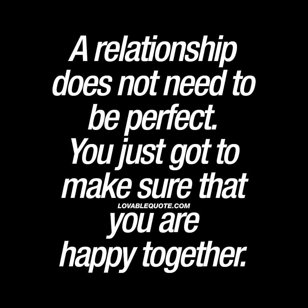 The Perfect Relationship Quotes
 A relationship does not need to be perfect