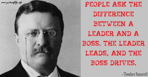 Theodore Roosevelt Quotes On Leadership
 People ask the difference between a leader and a boss the