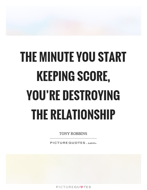 Tony Robbins Quotes On Relationships
 The minute you start keeping score you re destroying the