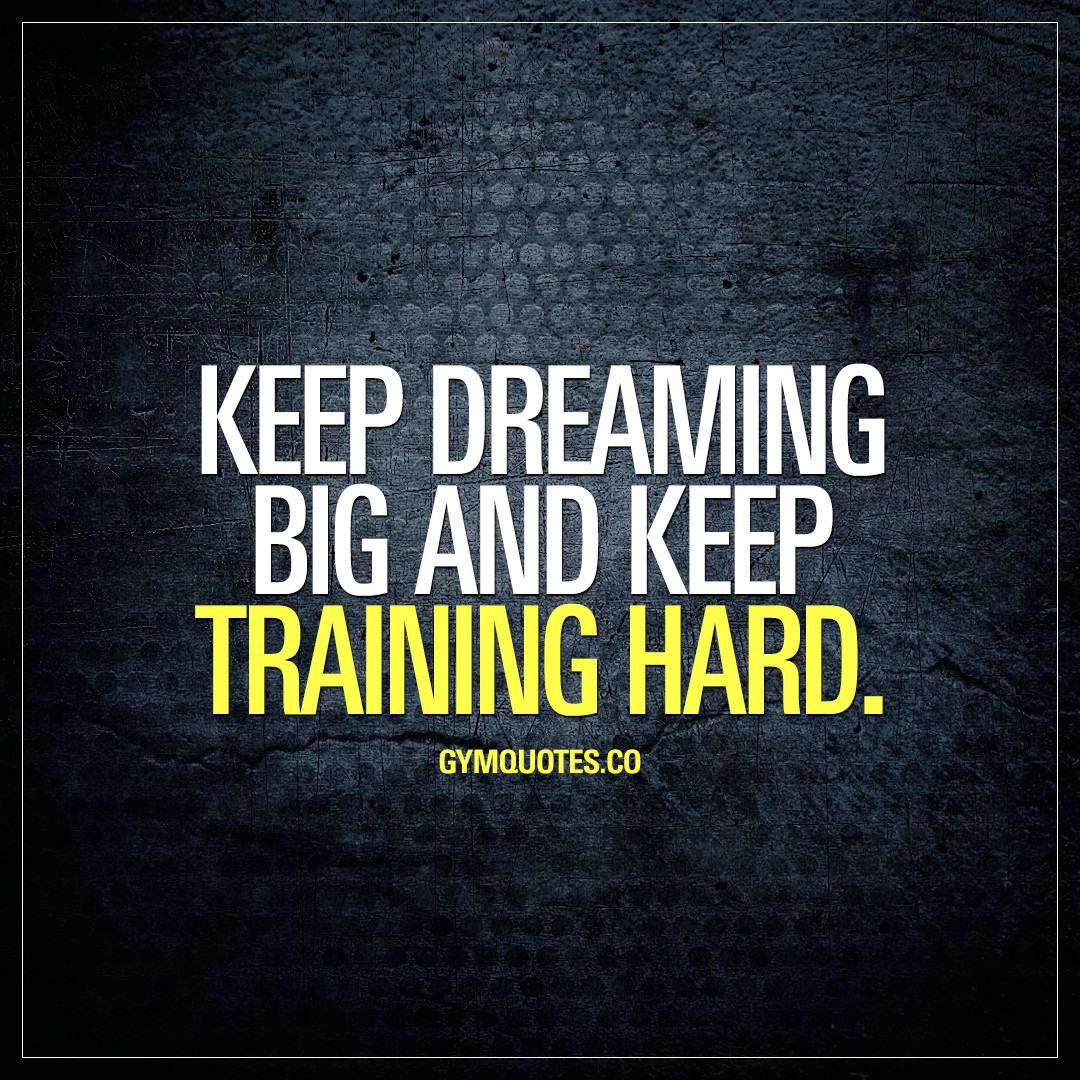 Training Motivation Quotes
 Train hard quotes Keep dreaming big and keep training hard