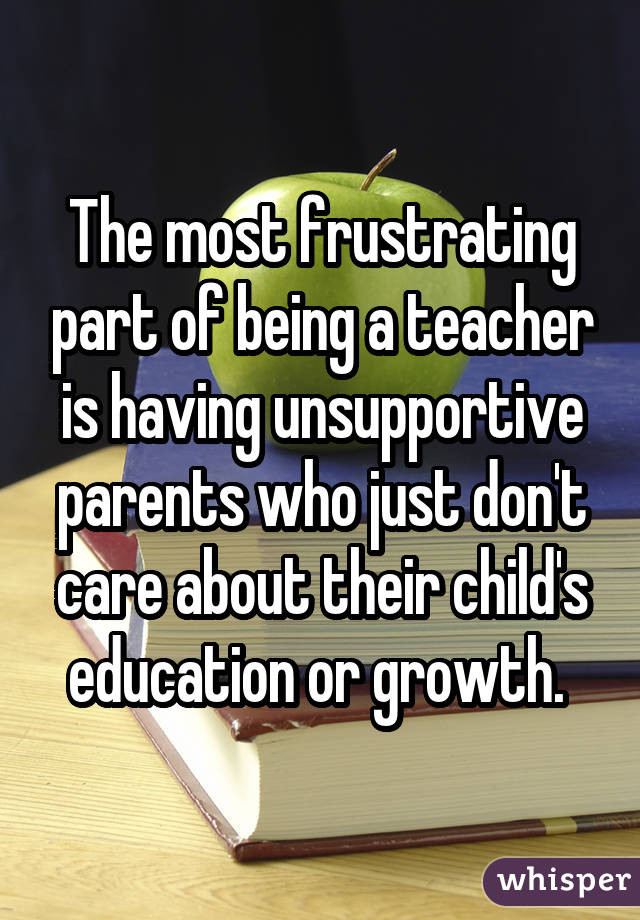 Unsupportive Family Quotes
 The most frustrating part of being a teacher is having