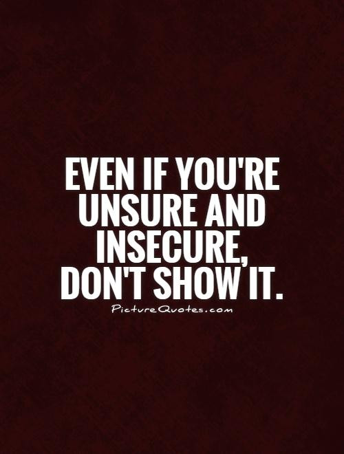 Unsure Quotes About Relationships
 60 Beautiful Insecurity Quotes And Sayings