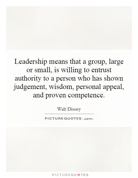 Walt Disney Leadership Quotes
 Leadership means that a group large or small is willing