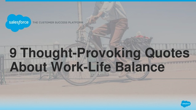 Work Life Balance Quotes
 9 Thought Provoking Quotes About Work Life Balance
