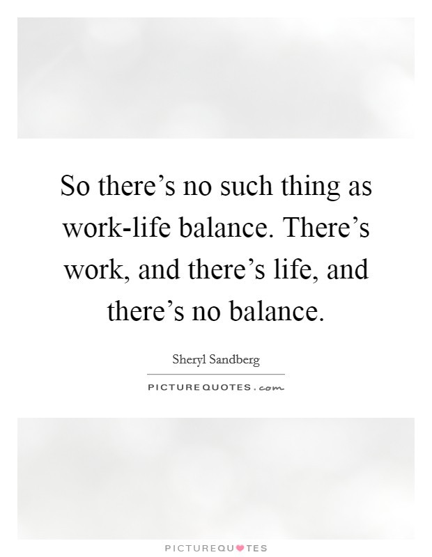 Work Life Balance Quotes
 Work Life Balance Quotes & Sayings