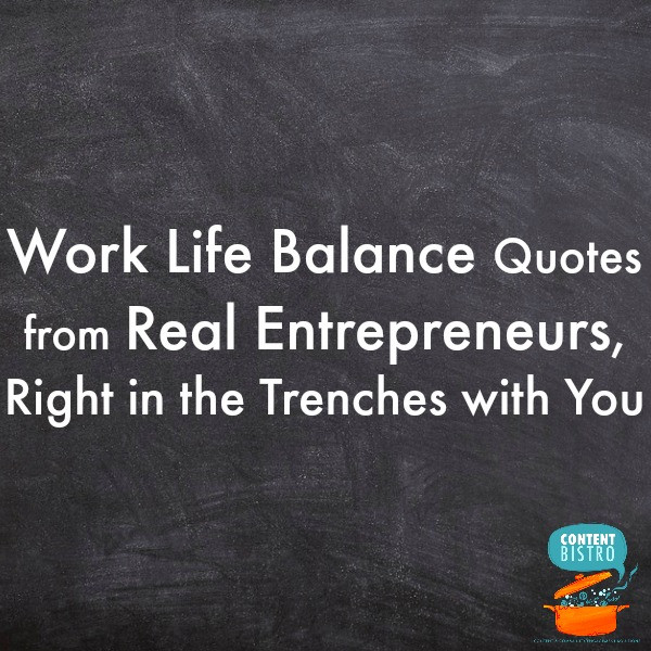 Work Life Balance Quotes
 Work Life Balance Quotes from Real Entrepreneurs in the