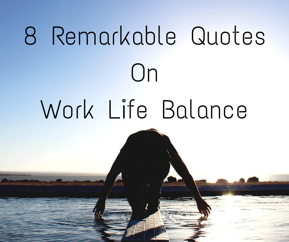 Work Life Balance Quotes
 8 Remarkable Quotes on Work Life Balance From Successful