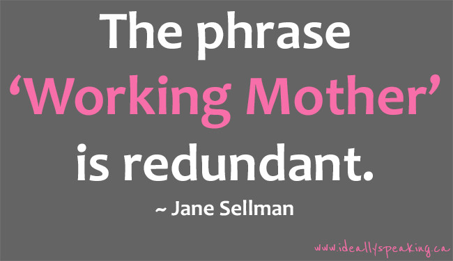 Working Mother Quotes
 I am a working mother Ideally speaking