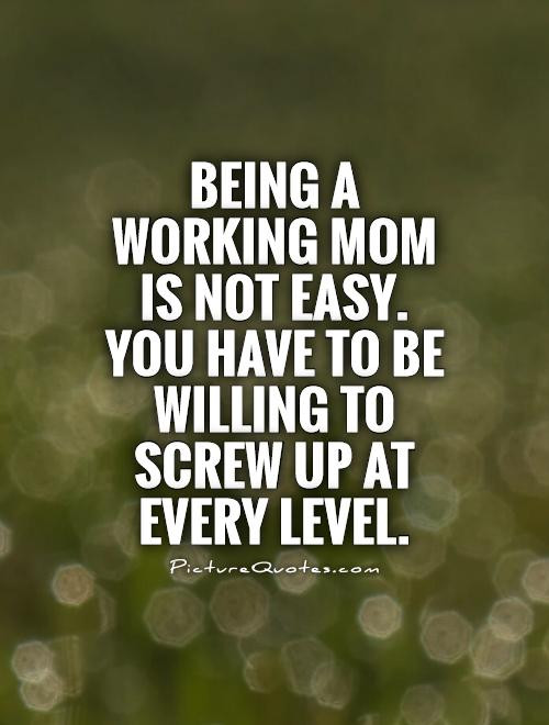 Working Mother Quotes
 Working Mom Quotes QuotesGram