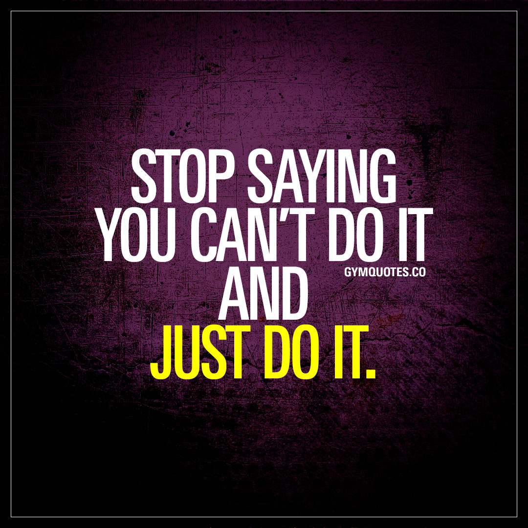You Can Do It Motivational Quotes
 Stop saying you can t do it and just do it