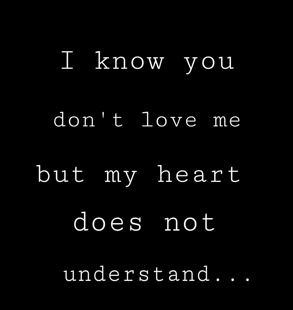 You Dont Love Me Quotes
 I Know You Dont Love Me But My Heart Does Not Understand
