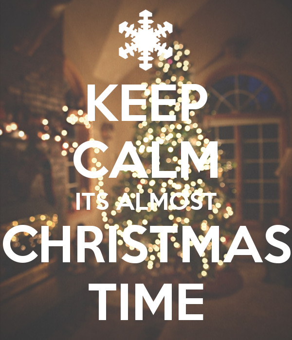 Almost Christmas Quotes
 KEEP CALM ITS ALMOST CHRISTMAS TIME Christmas