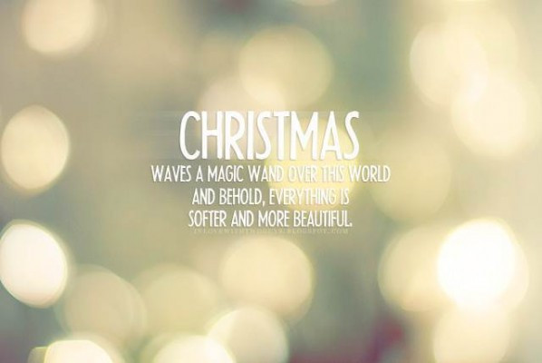 Beautiful Christmas Quotes
 Christmas waves a magic wand over this world and behold